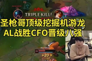 姿态看AL战胜CFO晋级八强 圣枪哥挖掘机团战游龙：AL有惊无险啊！